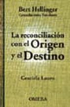 La Reconciliacion Con El Origen Y El Destino: Bert Hellinger, Con Stelaciones Familiares
