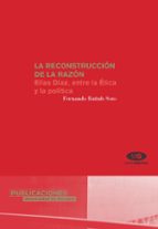 La Reconstruccion De La Razon: Elias Diaz, Entre La Etica Y La Po Litica