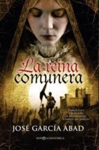 La Reina Comunera: Juana La Loca Y La Revuelta De Los Comuneros: La Historia Que Pudo Ser