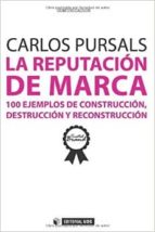La Reputacion De Marca: 100 Ejemplos De Construccion, Destruccion Y Reconstruccion PDF