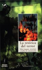 La Retorica Del Terror: Sobre Lenguaje, Terrorismo Y Medios De Co Municacion PDF