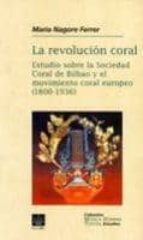 La Revolucion Coral: Estudio Sobre La Sociedad Coral De Bilbao Y El Movimiento Coral En España