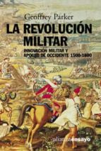 La Revolucion Militar: Innovacion Militar Y Apogeo En Occidente, 1500-1800 PDF