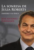 La Sonrisa De Julia Roberts: Zapatero Y Su Epoca PDF