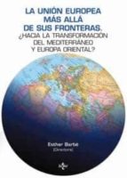 La Union Europea Mas Alla De Sus Fronteras: ¿hacia La Transformac Ion Del Mediterraneo Y Europa Oriental?