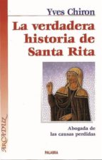 La Verdadera Historia De Santa Rita: Abogada De Las Causas Perdid As