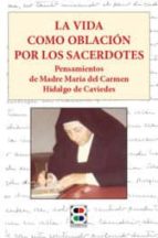 La Vida Como Oblaci�n Por Los Sacerdotes: Pensamientos De Madre Mar�a Del Carmen Hidalgo Caviedes