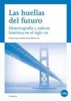 Las Huellas Del Futuro. Historiografia Y Cultura Historica En El Siglo Xx PDF