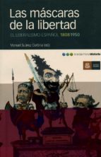 Las Mascaras De La Libertad: El Liberalismo Español 1808-1950 PDF