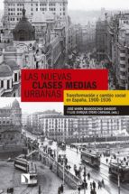 Las Nuevas Clases Medias Urbanas: Transformacion Y Cambio Social, España 1900-1936