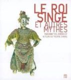 Le Roi Singe Et Autres Mythes: Marionnettes, Ombres Et Acteurs Du Theatre Chinois: Exposition, Mantes-la-jolie, Musee De L´hotel-dieu, 15 Mai-27 Sept 2004