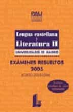 Lengua Castellana Y Literatura Ii Universidades De Madrid: Examen Es Resueltos 2005
