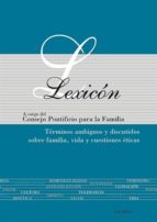 Lexicon: Terminos Ambiguos Y Discutidos Sobre Familia, Vida Y Cue Stiones Eticas