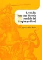 Leyendas Para Una Historia Paralela Del Aragon Medieval