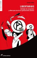Libertarios: Antologia De Anarquistas Y Afines Para Uso De Las Ge Neraciones Jovenes