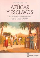 Libro Azucar Y Esclavos: Las Plantaciones Azucareras De La Cuba Colonial
