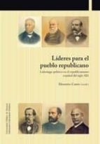Lideres Para El Pueblo Republicano: Liderazgo Politico En El Republicanismo Español Del Siglo Xix