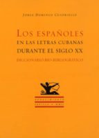 Los Españoles En Las Letras Cubanas Durante El Siglo Xx: Dicciona Rio Bio-bibliografico