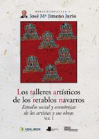 Los Talleres Artisticos De Los Retablos Navarros : Estudio Social Y Economico De Los Artistas Y Sus Obras