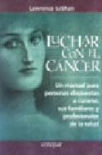 Luchar Con El Cancer: Un Manual Para Personas Dispuestas A Curars E, Sus Familiares Y Profesionales De La Salud