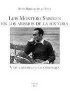 Luis Montero Sabugo: En Los Abismos De La Historia. Vida Y Muerte De Un Comunista