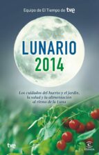 Lunario 2014. Los Cuidados Del Huerto, El Jardin, La Salud Y La A Limentacion Al Ritmo De La Luna