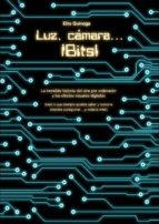 Luz, Camara ¡bits!: La Increible Historia Del Cine Por Ordenador Y Los Efectos Visuales Digitales