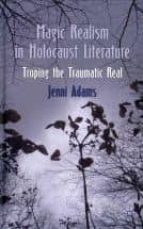 Magic Realism In Holocaust Literature: Troping The Traumatic Real