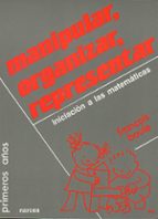 Manipular, Organizar, Representar: Iniciacion A Las Matematicas PDF