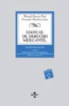 Manual De Derecho Mercantil : Introduccion Y Estatuto Del Empresario. Derecho De La Competencia Y De La Propiedad Industrial. Derecho De Las Sociedades