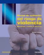 Manual De Evaluacion Del Riesgo De Violencia: Metodologia Y Ambitos De Aplicacion