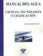 Manual Del Agua. Ciencia, Tecnologia Y Legislacion