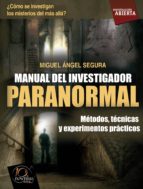 Manual Del Investigador Paranormal: Metodos, Tecnicas Y Experimen Tos Practicos