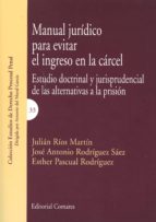 Manual Juridico Para Evitar El Ingreso En La Carcel: Estudio Doctrinal Y Jurisprudencial De Las Alternativas A La Prision
