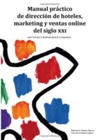 Manual Practico De Direccion De Hoteles, Marketing Y Ventas Onlin E Del Siglo Xxi / Practical Manual Of Hotel Management, Online Marketing And Sales Of The Xxi Century
