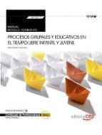 Manual. Procesos Grupales Y Educativos En El Tiempo Libre Infantil Y Juvenil . Certificados De