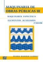 Maquinaria De Obras Publicas, Iii: Maquinaria Especifica,elemento S Auxiliares.