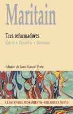 Maritain. Tres Reformadores: Lutero, Descartes, Rosseau