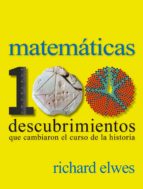 Matematicas. 100 Descubrimientos Que Cambiaron El Curso De La Historia