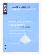 Matemàtiques. Quad. Pràctics. Nombres Racionals I Irracionals. Nivell Superior 3º Eso Catala