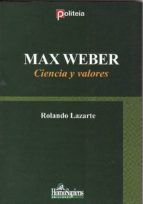 Max Weber: Ciencia Y Valores
