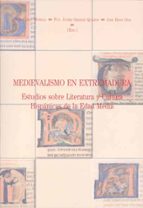 Medievalismo En Extremadura : Estudios Sobre Literatura Y Cultura Hispanicas De La Edad Media