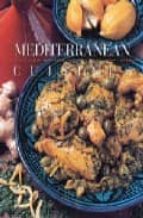 Mediterranean Classic Recipes From: Italy, France, Spain, North A Frica, The Middle East, Greece, Turkey And The Balkans