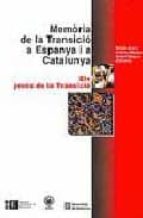 Memoria De La Transicio A Espanya I A Catalunya : Els Jo Ves De La Transicio PDF