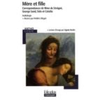 Mere Et Fille: Correspondances De Mme De Sevigne, George Sand, Sido Et Colette: Anthologie