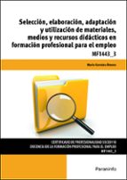 Mf1443_3 - Selección, Elaboración, Adaptación Y Utilización De Ma Teriales, Medios Y Recursos Didácticos En Formación Profesional