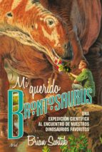Mi Querido Brontosaurio: Una Expedicion Cientifica Al Encuentro D E Nuestros Dinosaurios Favoritos