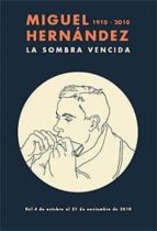 Miguel Hernandez: La Sombra Vencida