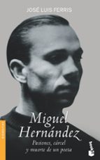 Miguel Hernandez: Pasiones, Carcel Y Muerte De Un Poeta PDF