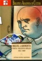 Miguel Labordeta. Poeta Violento Idilico 1921-1969